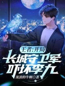 王者:開局長城守衛軍,嚇壞李九